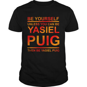 Be Yourself Unless You Can Be Yasiel Puig Shirt